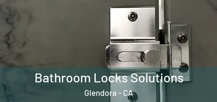  Bathroom Locks Solutions Glendora - CA