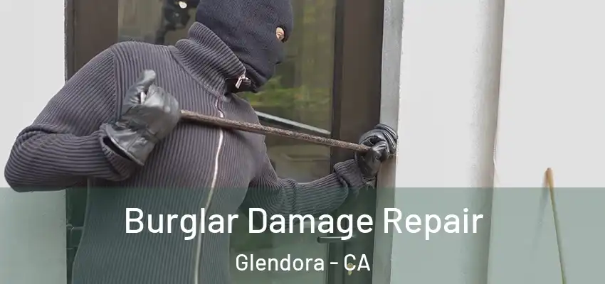  Burglar Damage Repair Glendora - CA