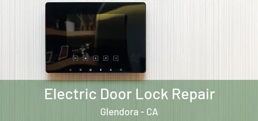  Electric Door Lock Repair Glendora - CA