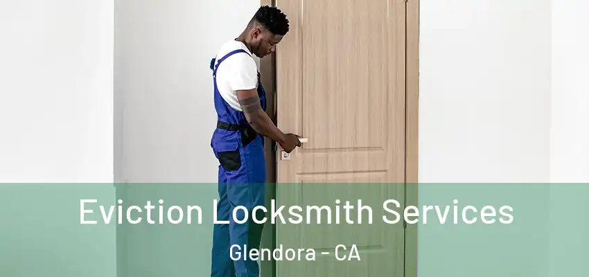  Eviction Locksmith Services Glendora - CA