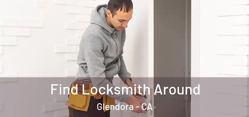  Find Locksmith Around Glendora - CA