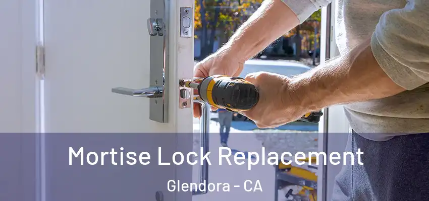 Mortise Lock Replacement Glendora - CA