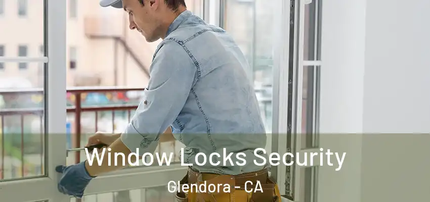 Window Locks Security Glendora - CA
